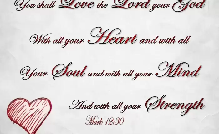 And thou shalt love the Lord thy God with all thy heart, and with all thy soul, and with all thy mind, and with all thy strength: this is the first commandment.